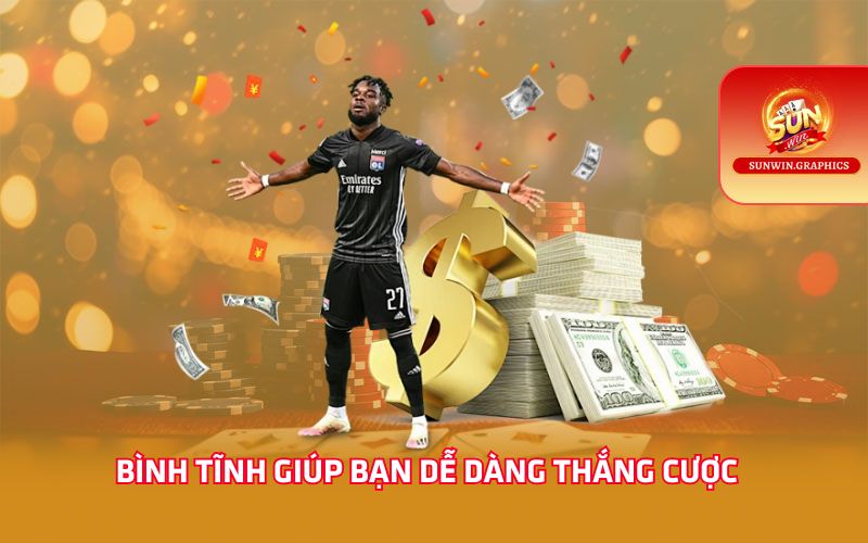 Bình tĩnh giúp bạn dễ dàng thắng cược 