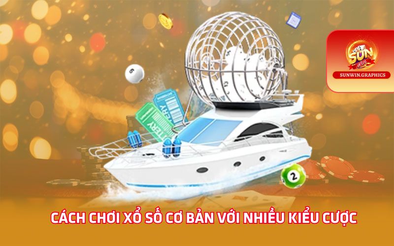 Cách chơi xổ số cơ bản với nhiều kiểu cược