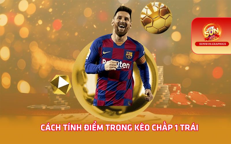 Cách tính điểm trong kèo chấp 1 trái