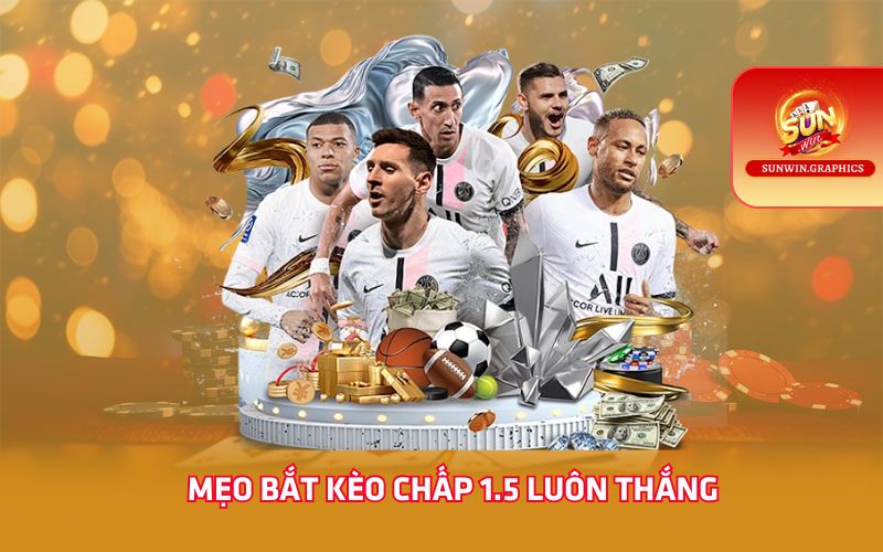 Mẹo bắt kèo chấp 1.5 luôn thắng 